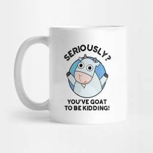 You've Goat To Be Kidding Cute Animal PUn Mug